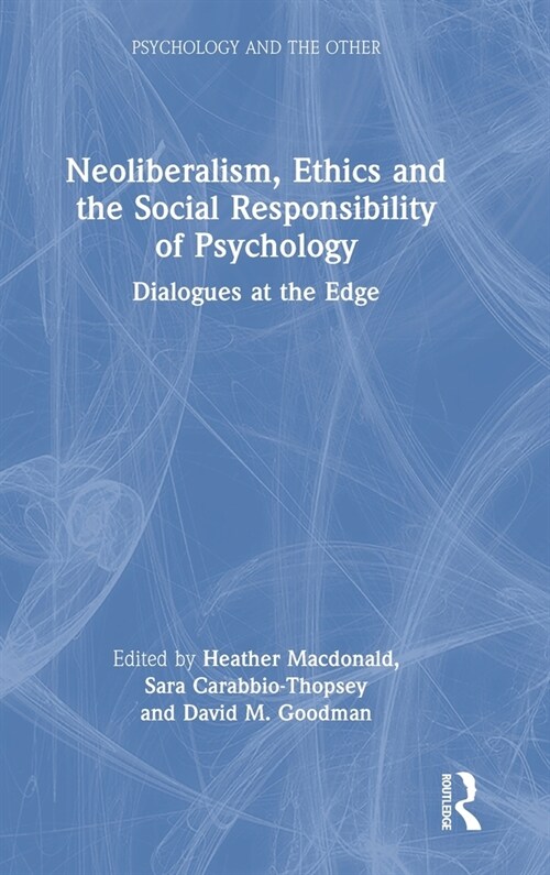 Neoliberalism, Ethics and the Social Responsibility of Psychology : Dialogues at the Edge (Hardcover)