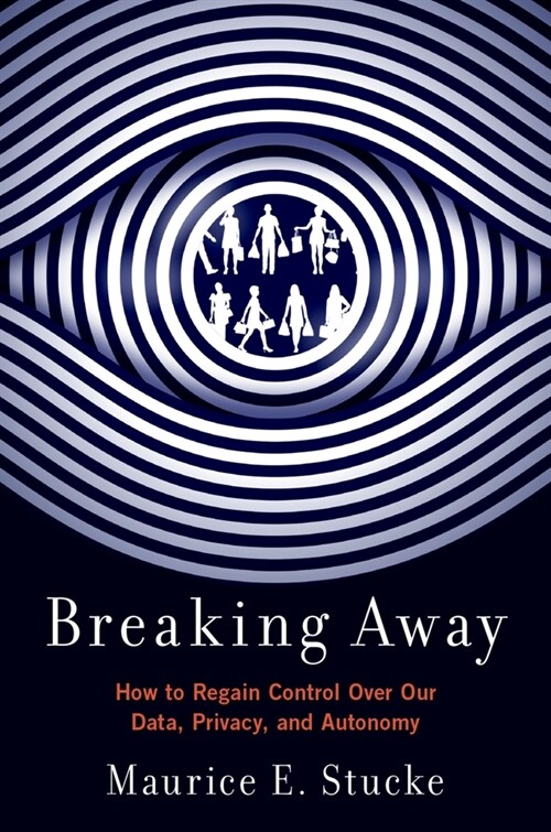 Breaking Away: How to Regain Control Over Our Data, Privacy, and Autonomy (Paperback)