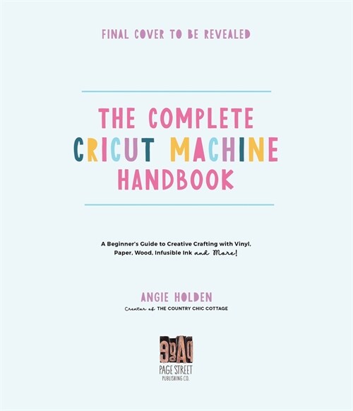 The Complete Cricut Machine Handbook: A Beginners Guide to Creative Crafting with Vinyl, Paper, Infusible Ink and More! (Paperback)