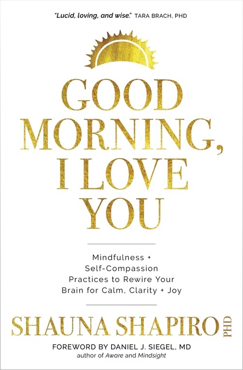 Good Morning, I Love You: Mindfulness and Self-Compassion Practices to Rewire Your Brain for Calm, Clarity, and Joy (Paperback)