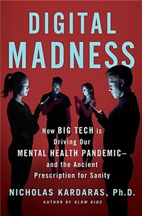 Digital madness : how social media is driving our mental health crisis-and how to restore our sanity / 1st ed