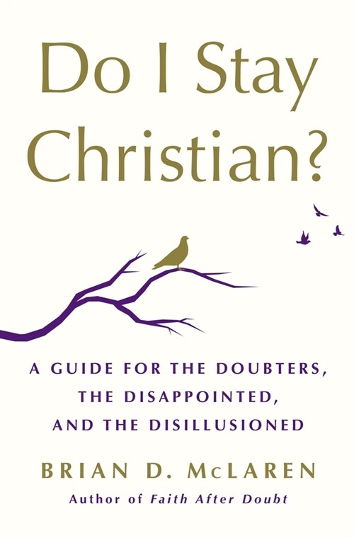 Do I Stay Christian?: A Guide for the Doubters, the Disappointed, and the Disillusioned (Hardcover)