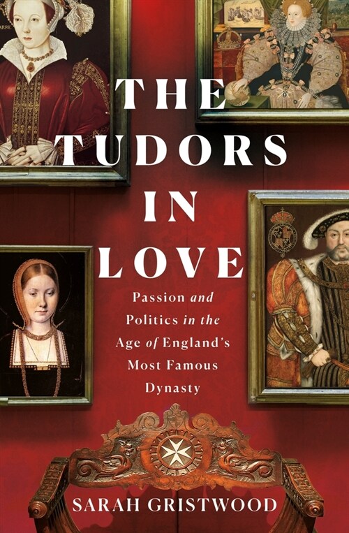 The Tudors in Love: Passion and Politics in the Age of Englands Most Famous Dynasty (Hardcover)