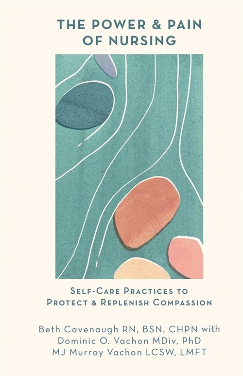 The Power and Pain of Nursing: Self-Care Practices to Protect and Replenish Compassion (Paperback)