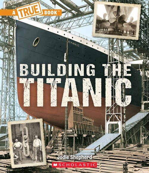 Building the Titanic (a True Book: The Titanic) (Hardcover)