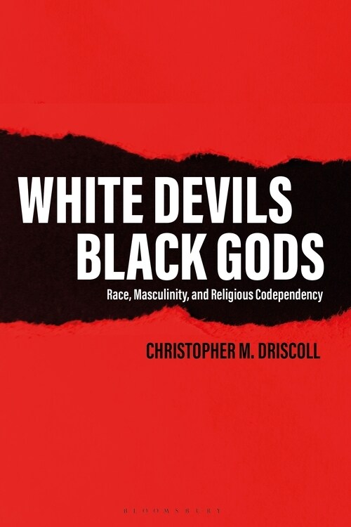 White Devils, Black Gods : Race, Masculinity, and Religious Codependency (Hardcover)