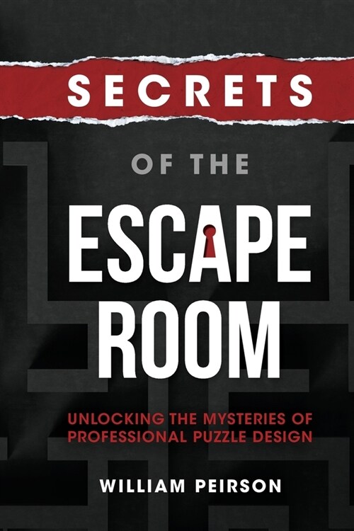 Secrets of the Escape Room: Unlocking the Mysteries of Professional Puzzle Design (Paperback)