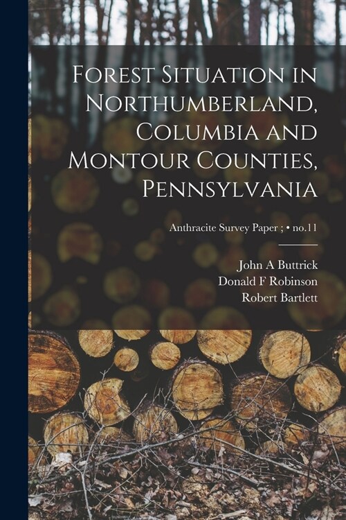 Forest Situation in Northumberland, Columbia and Montour Counties, Pennsylvania; no.11 (Paperback)