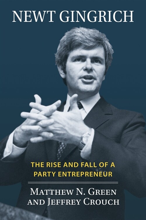 Newt Gingrich: The Rise and Fall of a Party Entrepreneur (Hardcover)