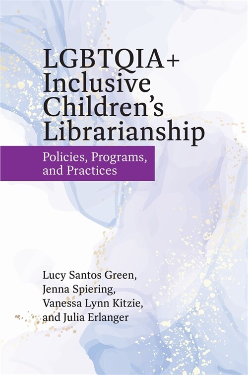 Lgbtqia+ Inclusive Childrens Librarianship: Policies, Programs, and Practices (Paperback)
