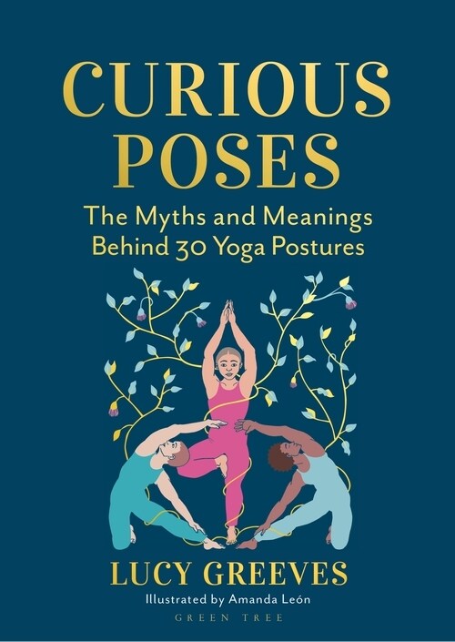 Curious Poses : 30 Yoga Postures and the Stories They Tell (Hardcover)