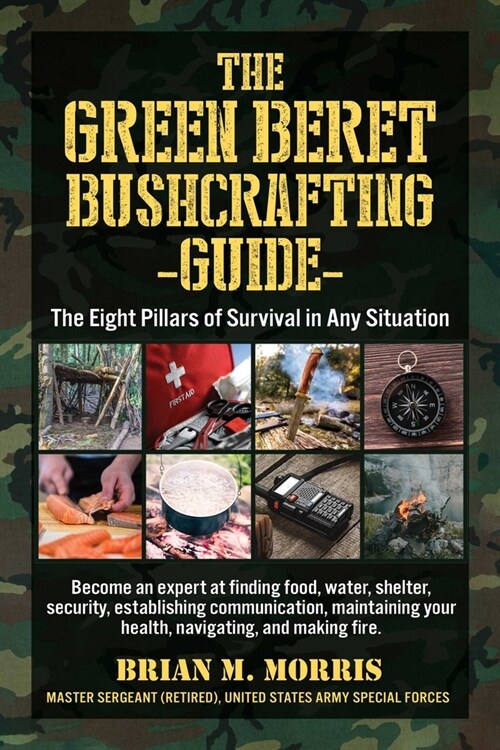 The Green Beret Bushcrafting Guide: The Eight Pillars of Survival in Any Situation (Paperback)