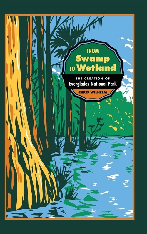 From Swamp to Wetland: The Creation of Everglades National Park (Hardcover)