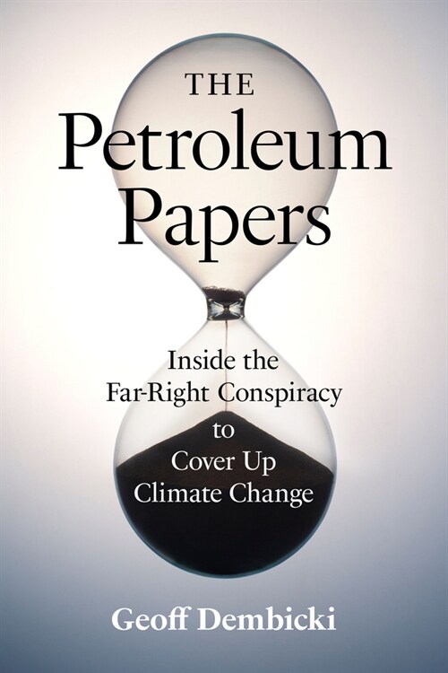 The Petroleum Papers: Inside the Far-Right Conspiracy to Cover Up Climate Change (Hardcover)