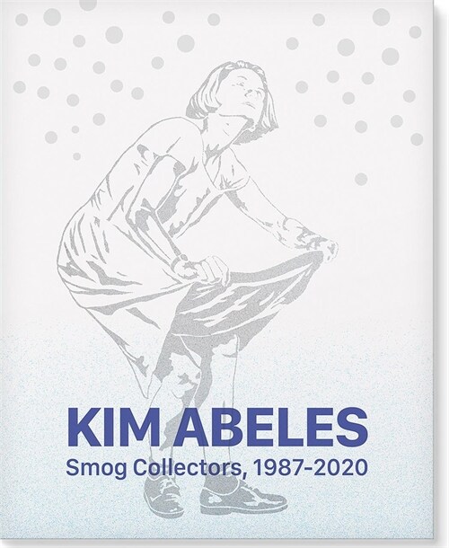 Kim Abeles: Smog Collectors, 1987-2020 (Hardcover)