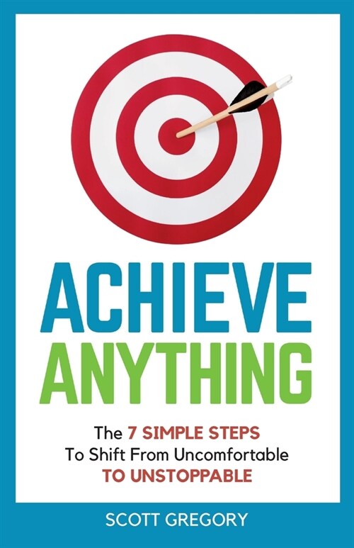 Achieve Anything: The 7 SIMPLE STEPS to Shift from Uncomfortable TO UNSTOPPABLE (Paperback)