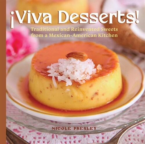 좻iva Desserts!: Traditional and Reinvented Sweets from a Mexican-American Kitchen (Hardcover)