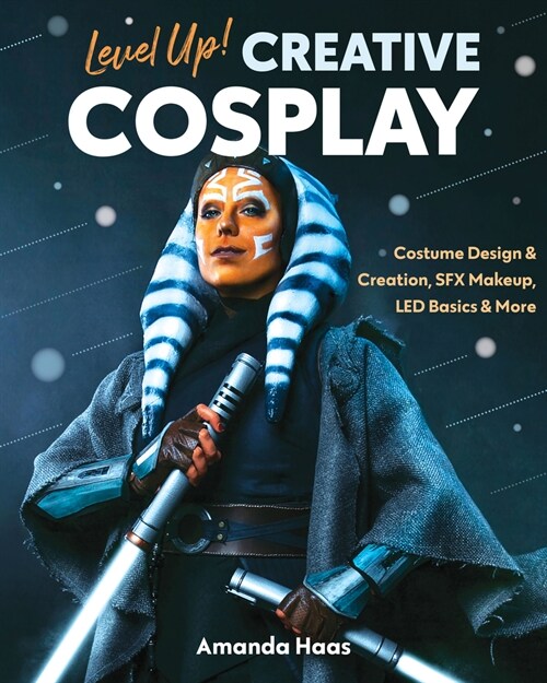 Level Up! Creative Cosplay: Costume Design & Creation, Sfx Makeup, Led Basics & More (Paperback)
