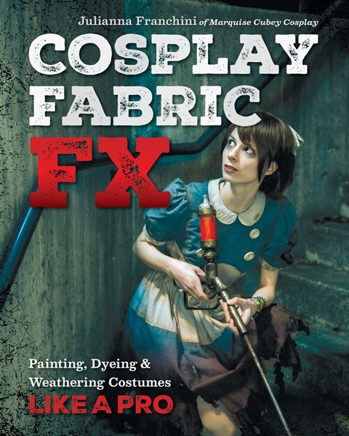 Cosplay Fabric Fx: Painting, Dyeing & Weathering Costumes Like a Pro (Paperback)
