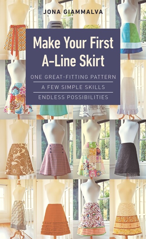 Make Your First A-Line Skirt: One Great-Fitting Pattern, a Few Simple Skills, Endless Possibilities (Spiral)