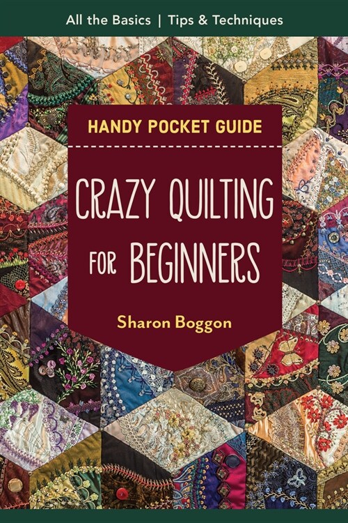 Crazy Quilting for Beginners Handy Pocket Guide: All the Basics to Get You Started (Paperback)