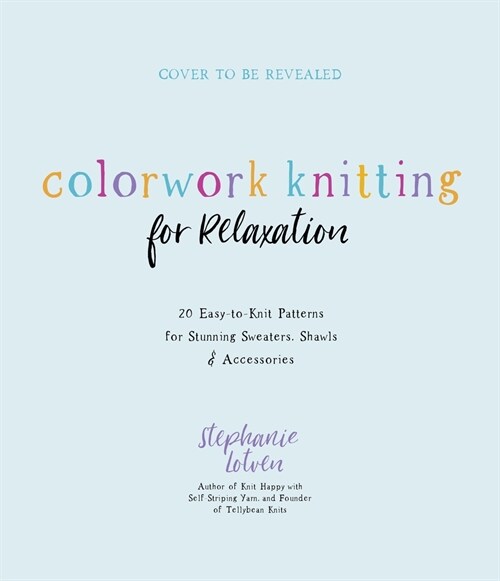 Colorwork Knitting for Relaxation: 20 Easy-To-Knit Patterns for Stunning Sweaters, Shawls & Accessories (Paperback)