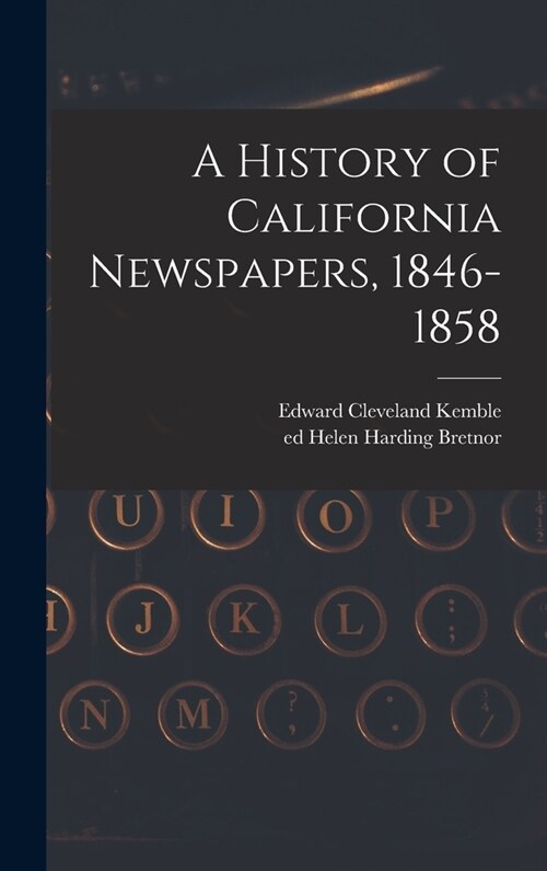 A History of California Newspapers, 1846-1858 (Hardcover)