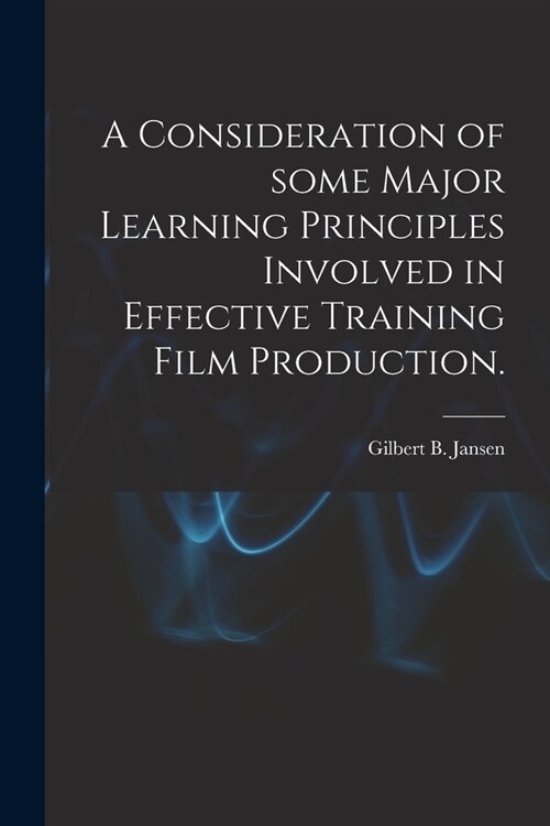 A Consideration of Some Major Learning Principles Involved in Effective Training Film Production. (Paperback)