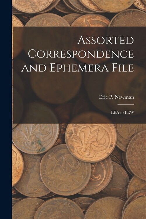 Assorted Correspondence and Ephemera File: LEA to LEW (Paperback)