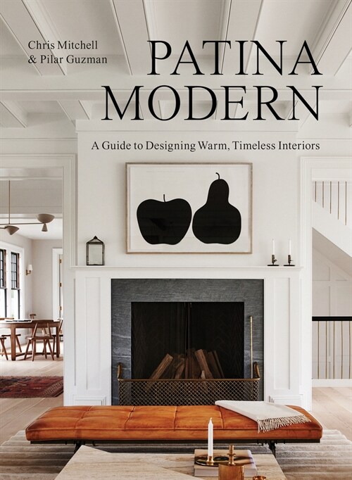 Patina Modern: A Guide to Designing Warm, Timeless Interiors (Hardcover)