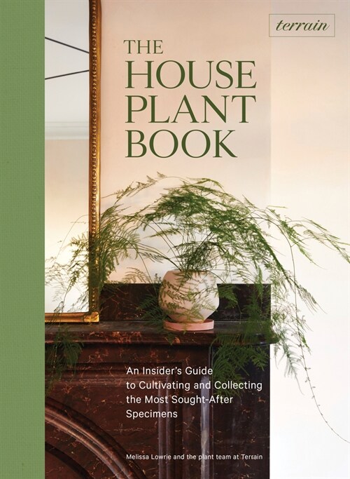 Terrain: The Houseplant Book: An Insiders Guide to Cultivating and Collecting the Most Sought-After Specimens (Hardcover)