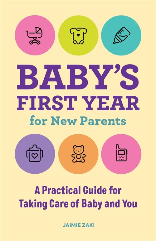 Babys First Year for New Parents: A Practical Guide for Taking Care of Baby and You (Paperback)
