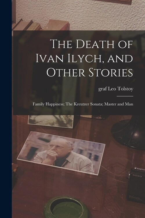 The Death of Ivan Ilych, and Other Stories: Family Happiness; The Kreutzer Sonata; Master and Man (Paperback)