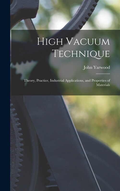 High Vacuum Technique; Theory, Practice, Industrial Applications, and Properties of Materials (Hardcover)
