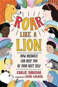 Roar like a lion : how animals can help you be your best self 