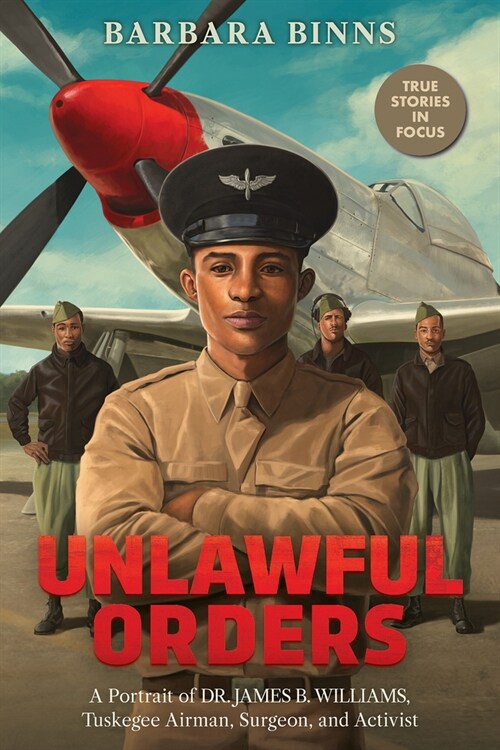 Unlawful Orders: A Portrait of Dr. James B. Williams, Tuskegee Airman, Surgeon, and Activist (Scholastic Focus) (Hardcover)