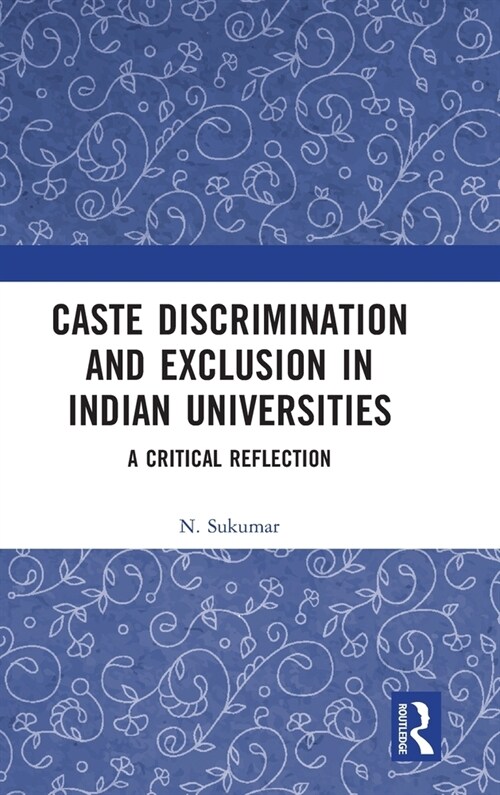 Caste Discrimination and Exclusion in Indian Universities : A Critical Reflection (Hardcover)