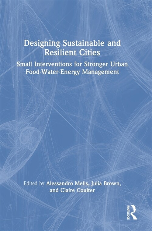 Designing Sustainable and Resilient Cities : Small Interventions for Stronger Urban Food-Water-Energy Management (Hardcover)