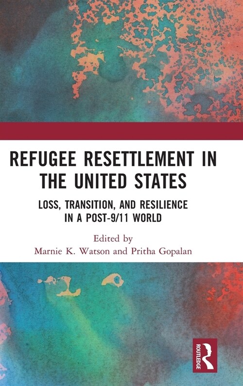 Refugee Resettlement in the United States : Loss, Transition, and Resilience in a Post-9/11 World (Hardcover)