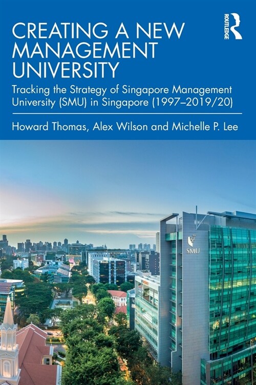 Creating a New Management University : Tracking the Strategy of Singapore Management University (SMU) in Singapore (1997–2019/20) (Paperback)