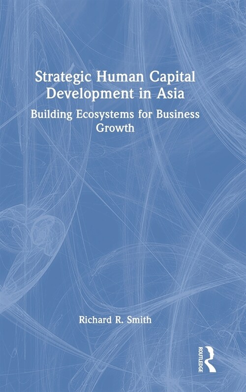 Strategic Human Capital Development in Asia : Building Ecosystems for Business Growth (Hardcover)