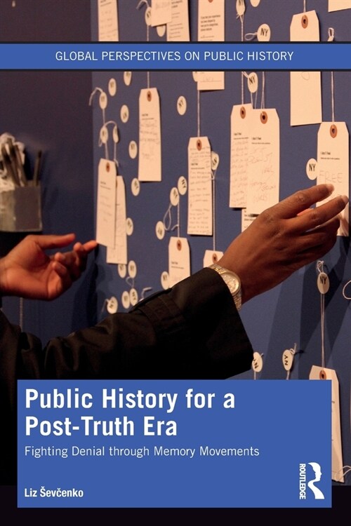 Public History for a Post-Truth Era : Fighting Denial through Memory Movements (Paperback)