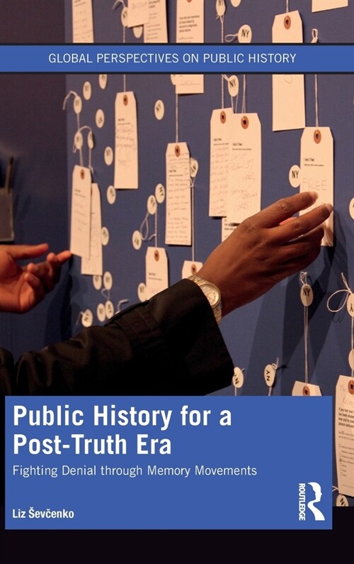 Public History for a Post-Truth Era : Fighting Denial through Memory Movements (Hardcover)