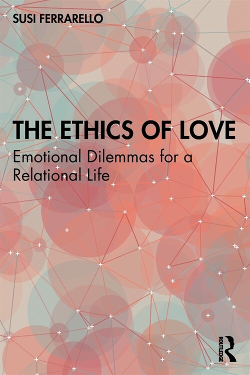 The Ethics of Love : Emotional Dilemmas for a Relational Life (Paperback)