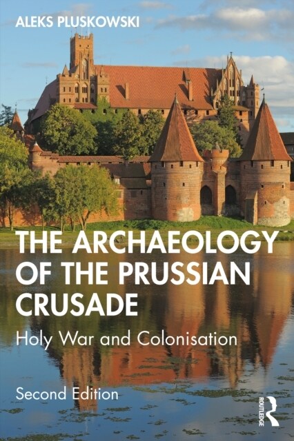 The Archaeology of the Prussian Crusade : Holy War and Colonisation (Paperback, 2 ed)
