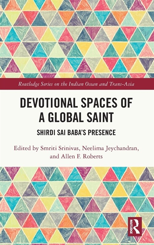Devotional Spaces of a Global Saint : Shirdi Sai Babas Presence (Hardcover)