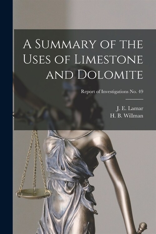 A Summary of the Uses of Limestone and Dolomite; Report of Investigations No. 49 (Paperback)