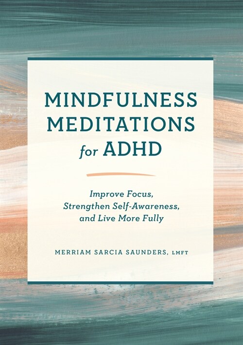 Mindfulness Meditations for ADHD: Improve Focus, Strengthen Self-Awareness, and Live More Fully (Paperback)
