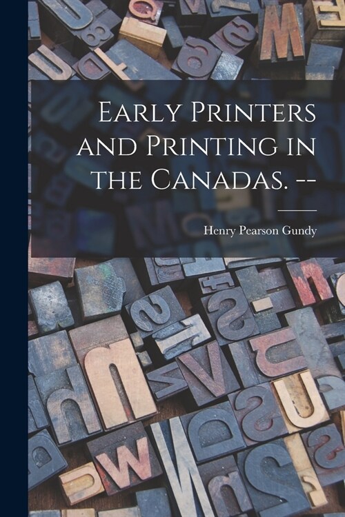 Early Printers and Printing in the Canadas. -- (Paperback)