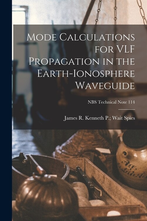 Mode Calculations for VLF Propagation in the Earth-ionosphere Waveguide; NBS Technical Note 114 (Paperback)